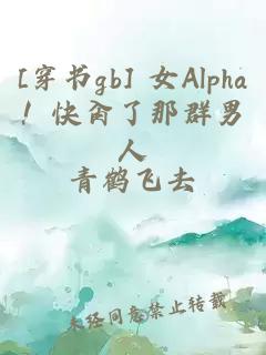[穿书gb] 女Alpha！快肏了那群男人
