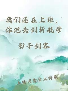 我们还在上班，你跑去剑斩航母