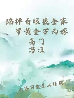 踹掉白眼狼全家，带黄金万两嫁高门